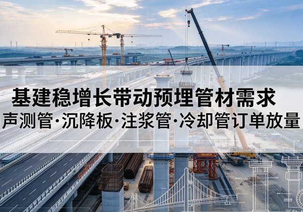 瑞安基建稳增长带动预埋监测管材需求，声测管、沉降板、注浆管订单持续放量